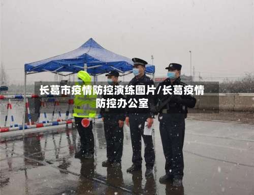 长葛市疫情防控演练图片/长葛疫情防控办公室-第1张图片