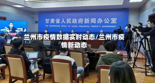 兰州市疫情数据实时动态/兰州市疫情新动态-第1张图片