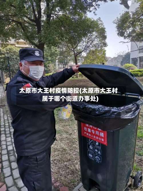 太原市大王村疫情防控(太原市大王村属于哪个街道办事处)-第3张图片