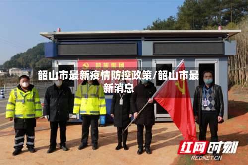 韶山市最新疫情防控政策/韶山市最新消息-第1张图片
