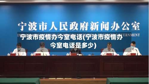 宁波市疫情办今室电话(宁波市疫情办今室电话是多少)-第1张图片