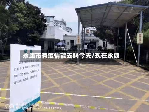 永康市有疫情能去吗今天/现在永康-第1张图片