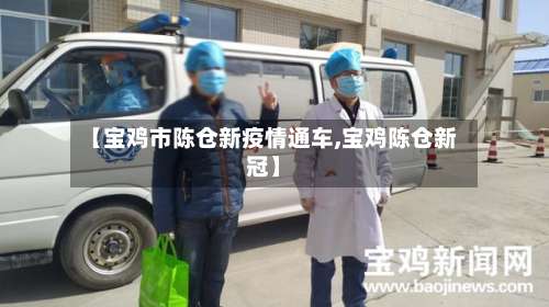 【宝鸡市陈仓新疫情通车,宝鸡陈仓新冠】-第1张图片