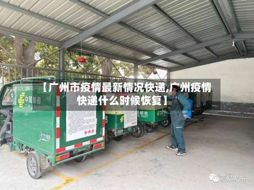【广州市疫情最新情况快递,广州疫情快递什么时候恢复】-第1张图片
