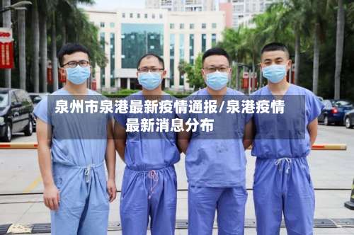 泉州市泉港最新疫情通报/泉港疫情最新消息分布-第1张图片