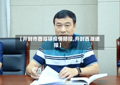 【开封市西湖镇疫情防控,开封西湖通报】-第3张图片