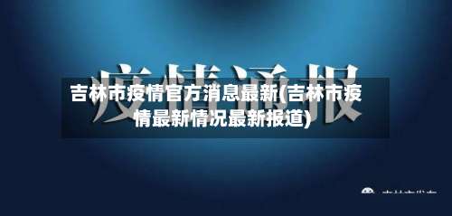 吉林市疫情官方消息最新(吉林市疫情最新情况最新报道)-第1张图片