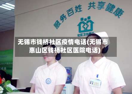 无锡市钱桥社区疫情电话(无锡市惠山区钱桥社区医院电话)-第1张图片