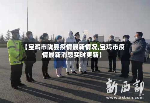 【宝鸡市陇县疫情最新情况,宝鸡市疫情最新消息实时更新】-第3张图片