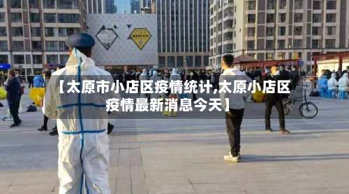 【太原市小店区疫情统计,太原小店区疫情最新消息今天】-第1张图片