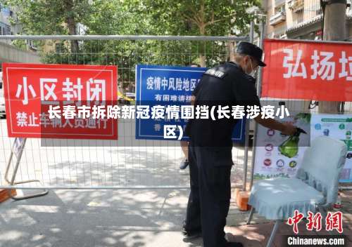 长春市拆除新冠疫情围挡(长春涉疫小区)-第1张图片