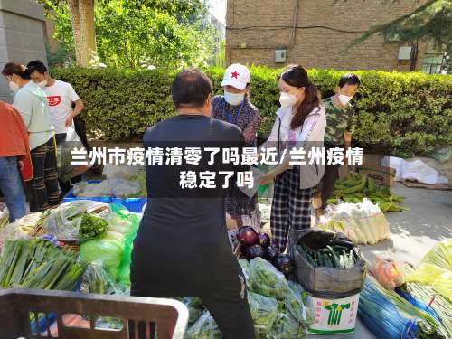 兰州市疫情清零了吗最近/兰州疫情稳定了吗-第1张图片