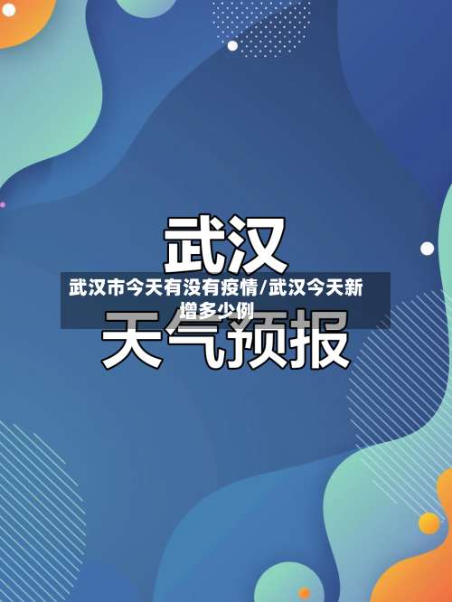 武汉市今天有没有疫情/武汉今天新增多少例-第1张图片