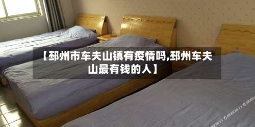 【邳州市车夫山镇有疫情吗,邳州车夫山最有钱的人】-第1张图片