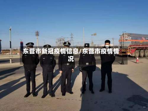 东营市新冠疫情信息/东营市疫情情况-第1张图片