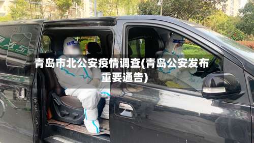 青岛市北公安疫情调查(青岛公安发布重要通告)-第1张图片