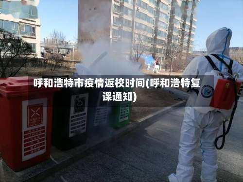 呼和浩特市疫情返校时间(呼和浩特复课通知)-第1张图片