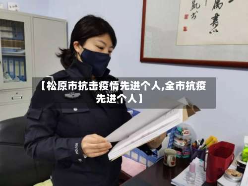 【松原市抗击疫情先进个人,全市抗疫先进个人】-第1张图片