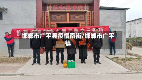 邯郸市广平县疫情南街/邯郸市广平镇-第2张图片