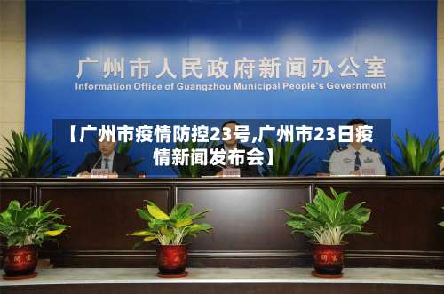 【广州市疫情防控23号,广州市23日疫情新闻发布会】-第1张图片