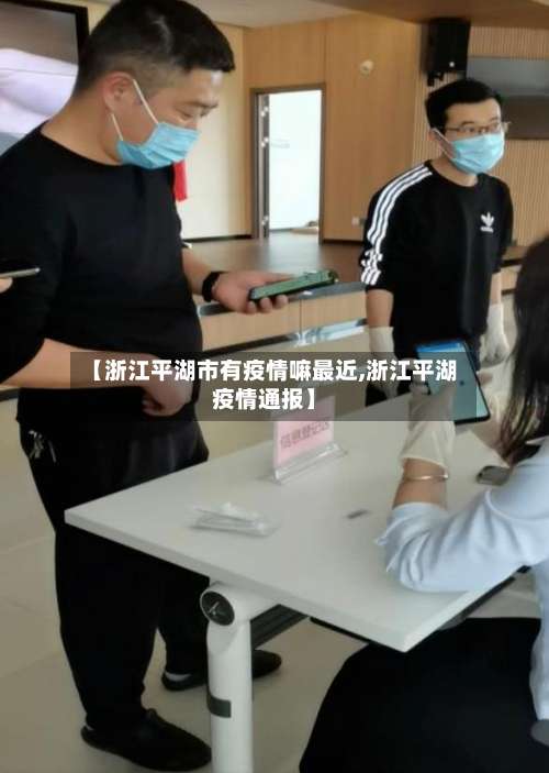 【浙江平湖市有疫情嘛最近,浙江平湖疫情通报】-第2张图片