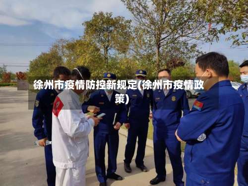 徐州市疫情防控新规定(徐州市疫情政策)-第1张图片