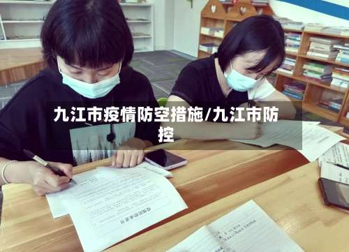 九江市疫情防空措施/九江市防控-第1张图片