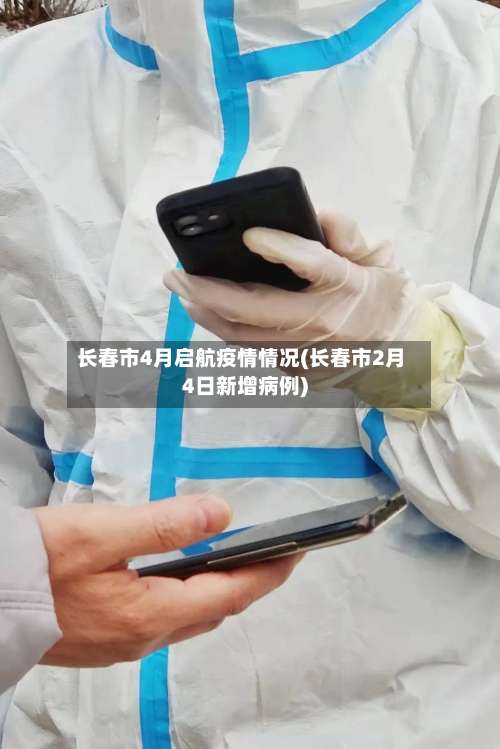 长春市4月启航疫情情况(长春市2月4日新增病例)-第3张图片
