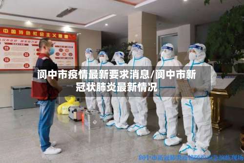 阆中市疫情最新要求消息/阆中市新冠状肺炎最新情况-第3张图片