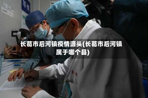 长葛市后河镇疫情源头(长葛市后河镇属于哪个县)-第2张图片