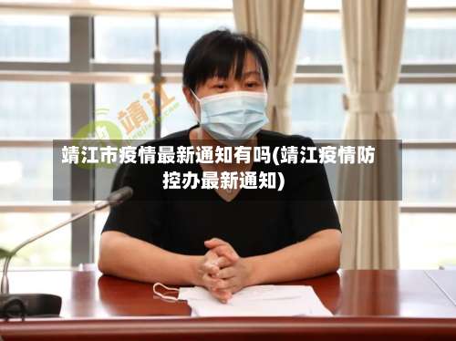 靖江市疫情最新通知有吗(靖江疫情防控办最新通知)-第1张图片