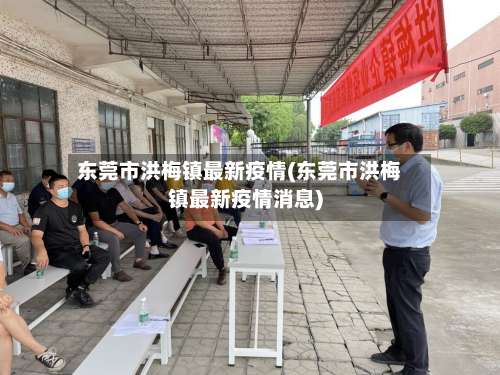 东莞市洪梅镇最新疫情(东莞市洪梅镇最新疫情消息)-第1张图片