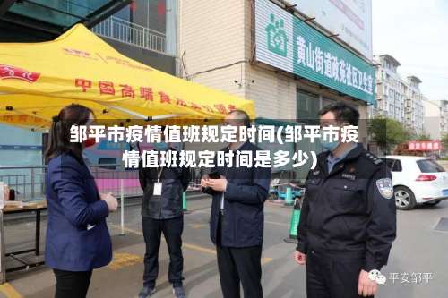 邹平市疫情值班规定时间(邹平市疫情值班规定时间是多少)-第2张图片