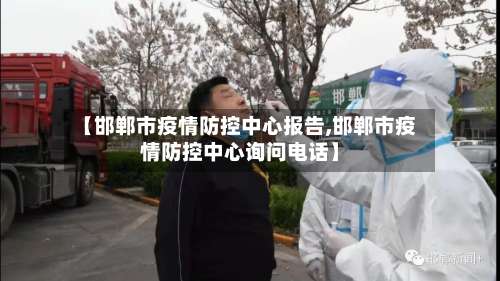 【邯郸市疫情防控中心报告,邯郸市疫情防控中心询问电话】-第1张图片