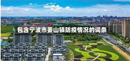 包含宁波市姜山镇防疫情况的词条-第1张图片