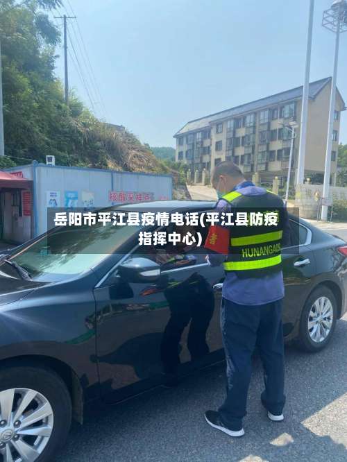 岳阳市平江县疫情电话(平江县防疫指挥中心)-第3张图片
