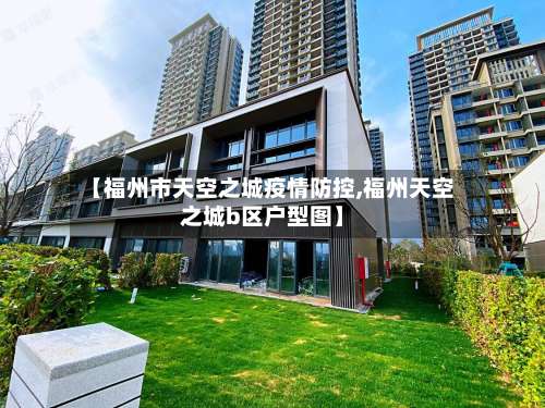 【福州市天空之城疫情防控,福州天空之城b区户型图】-第1张图片