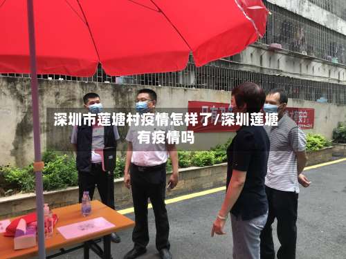 深圳市莲塘村疫情怎样了/深圳莲塘有疫情吗-第2张图片