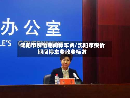 沈阳市疫情期间停车费/沈阳市疫情期间停车费收费标准-第1张图片