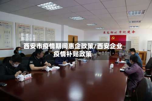 西安市疫情期间惠企政策/西安企业疫情补贴政策-第1张图片