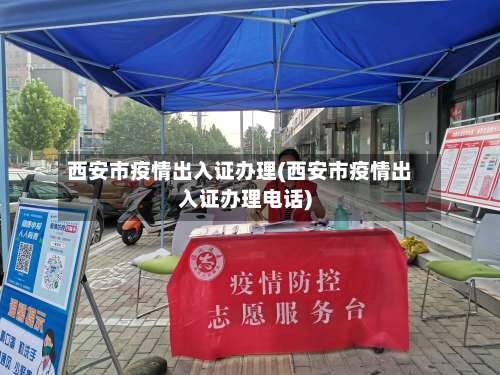 西安市疫情出入证办理(西安市疫情出入证办理电话)-第2张图片