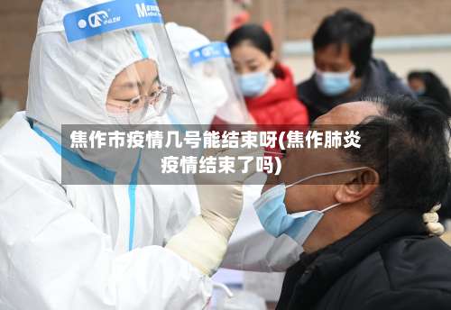 焦作市疫情几号能结束呀(焦作肺炎疫情结束了吗)-第2张图片