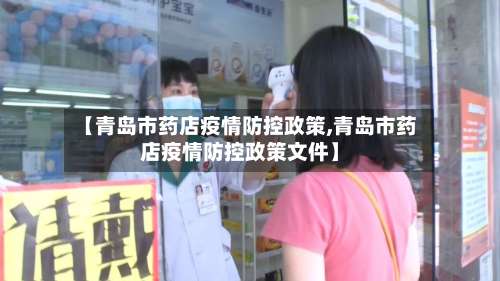 【青岛市药店疫情防控政策,青岛市药店疫情防控政策文件】-第1张图片