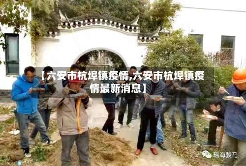 【六安市杭埠镇疫情,六安市杭埠镇疫情最新消息】-第1张图片
