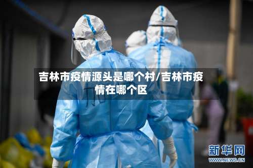 吉林市疫情源头是哪个村/吉林市疫情在哪个区-第1张图片