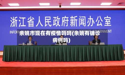 余姚市现在有疫情吗吗(余姚有确诊病例吗)-第3张图片