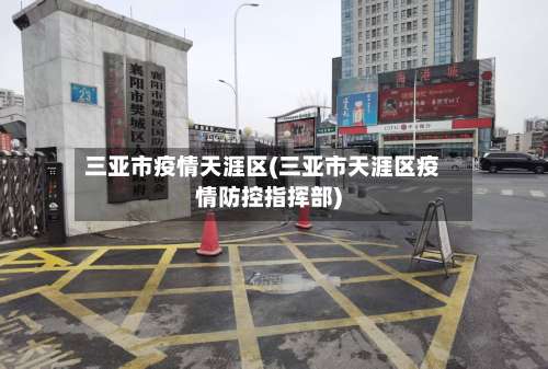 三亚市疫情天涯区(三亚市天涯区疫情防控指挥部)-第1张图片