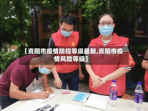 【资阳市疫情防控等级最新,资阳市疫情风险等级】-第1张图片