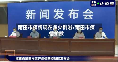 莆田市疫情现在多少例啦/莆田市疫情扩散-第1张图片