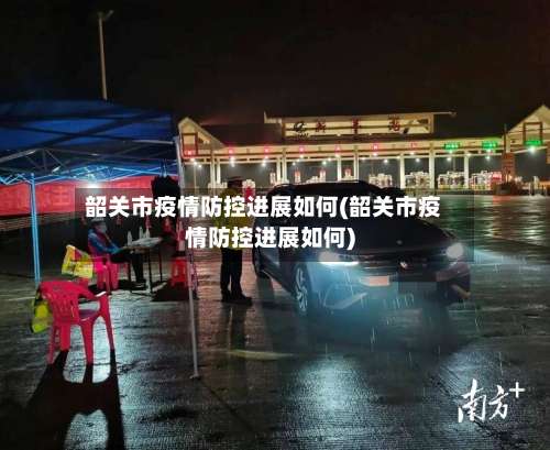 韶关市疫情防控进展如何(韶关市疫情防控进展如何)-第1张图片